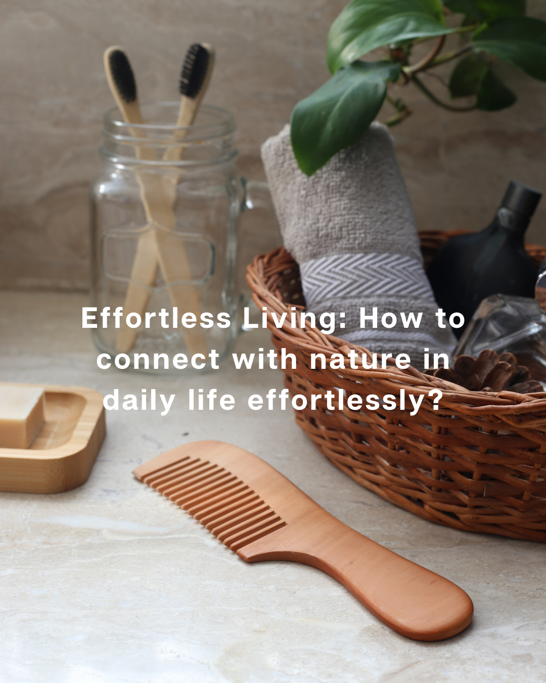 Effortless Living: How to connect with nature in daily life effortlessly?